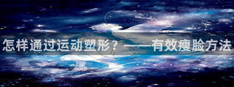 米兰体育官方正版app集团官网首页:怎样通过运动塑形?——有